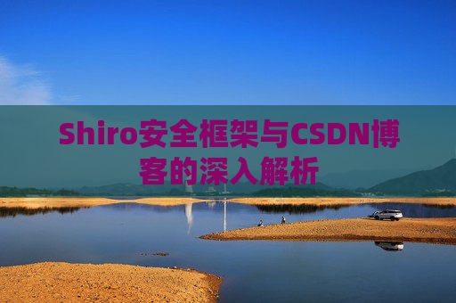 Shiro安全框架与CSDN博客的深入解析